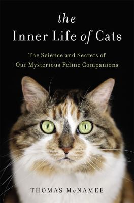 The inner life of cats : the science and secrets of our mysterious feline companions /