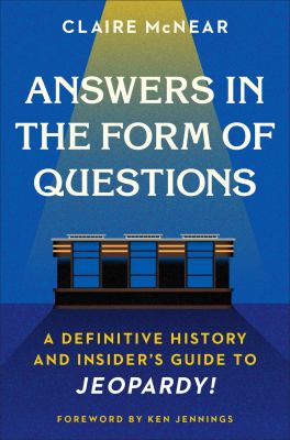Answers in the form of questions : a definitive history and insider's guide to Jeopardy! /