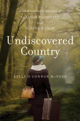 Undiscovered country : a novel inspired by the lives of Eleanor Roosevelt and Lorena Hickok /
