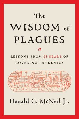 The wisdom of plagues : lessons from 25 years of covering pandemics /