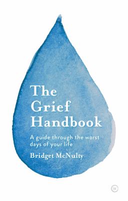 The grief handbook : a guide through the worst days of your life /