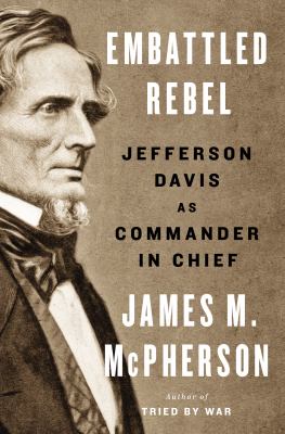 Embattled rebel : Jefferson Davis as commander in chief /