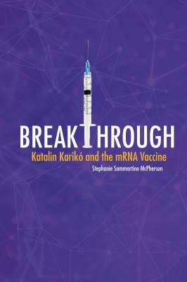 Breakthrough : Katalin Karikó and the mRNA vaccine /