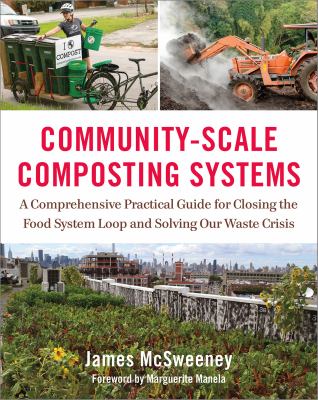 Community-scale composting systems : a comprehensive practical guide for closing the food system loop and solving our waste crisis /