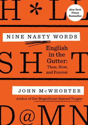 Nine nasty words : English in the gutter : then, now, and forever /