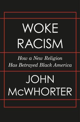 Woke racism : how a new religion has betrayed Black America /