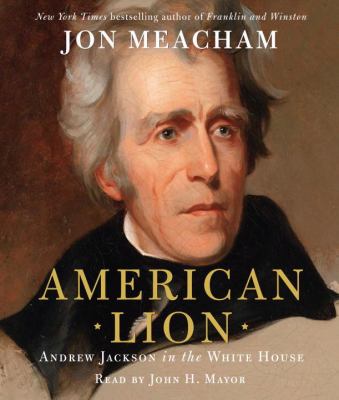 American lion : [compact disc, abridged] : Andrew Jackson in the White House /