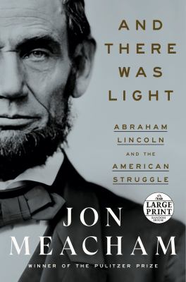 And there was light : [large type] Abraham Lincoln and the American struggle /
