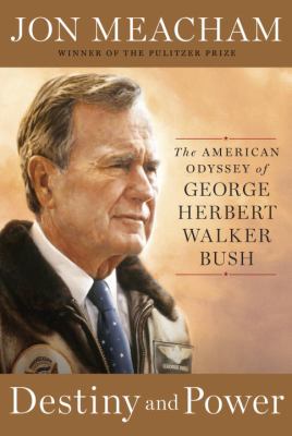 Destiny and power : the American odyssey of George Herbert Walker Bush /