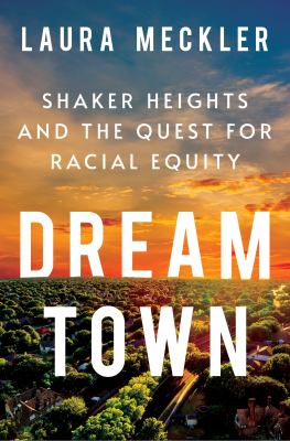 Dream town : Shaker Heights and the quest for racial equity /