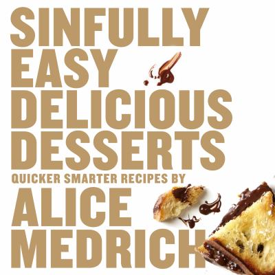 Sinfully easy delicious desserts : [quicker smarter recipes] /