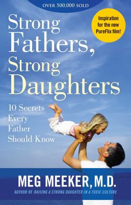 Strong fathers, strong daughters: 10 secrets every father should know [ebook].