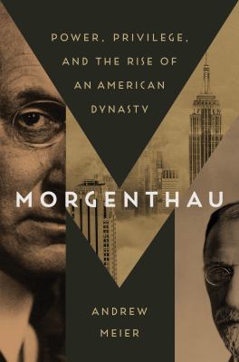 Morgenthau : power, privilege, and the rise of an American dynasty /