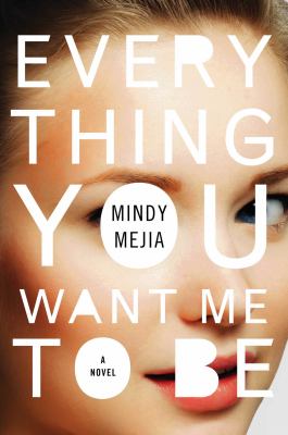 Everything you want me to be : a novel /