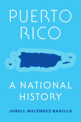 Puerto Rico : a national history / Jorell Melaendez-Badillo.