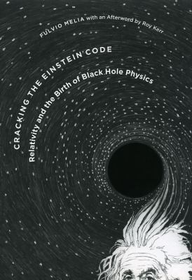 Cracking the Einstein code : relativity and the birth of black hole physics/
