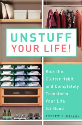 Unstuff your life! : kick the clutter habit and completely organize your life for good /