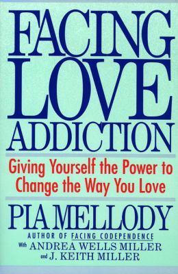 Facing love addiction : giving yourself the power to change the way you love /