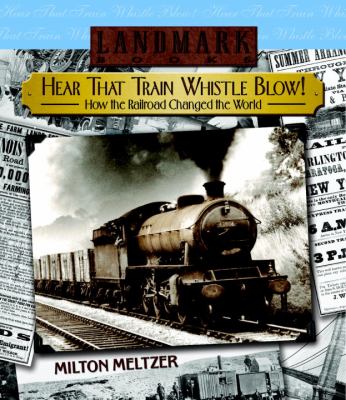 Hear that train whistle blow! : how the railroad changed the world /
