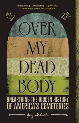 Over my dead body : unearthing the hidden history of America's cemeteries /