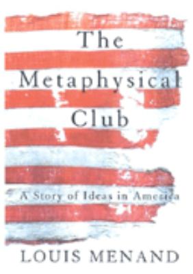 The Metaphysical Club : [a story of ideas in America] /