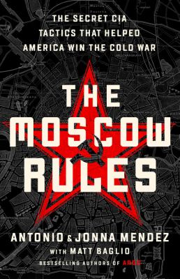 The Moscow rules : the secret CIA tactics that helped America win the Cold War /