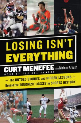 Losing isn't everything : the untold stories and hidden lessons behind the toughest losses in sports history /