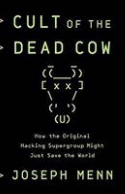 Cult of the Dead Cow : how the original hacking supergroup might just save the world /