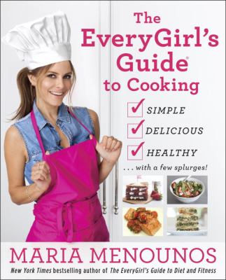 The EveryGirl's guide to cooking : simple, delicious, healthy...with a few splurges! /
