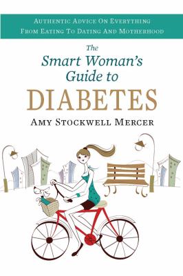 Smart woman's guide to diabetes : authentic advice on everything from eating to dating and motherhood /