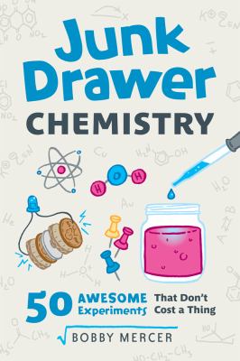 Junk drawer chemistry : 50 awesome experiments that don't cost a thing /