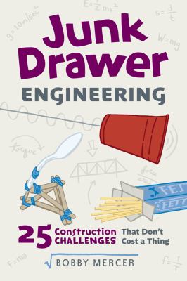 Junk drawer engineering : 25 construction challenges that don't cost a thing /