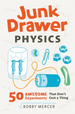 Junk drawer physics : 50 awesome experiments that don't cost a thing /
