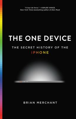 The one device : the secret history of the iPhone /