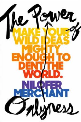 The power of onlyness : make your wild ideas mighty enough to dent the world /
