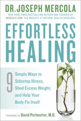 Effortless healing : 9 simple ways to sidestep illness, shed excess weight, and help your body fix itself /