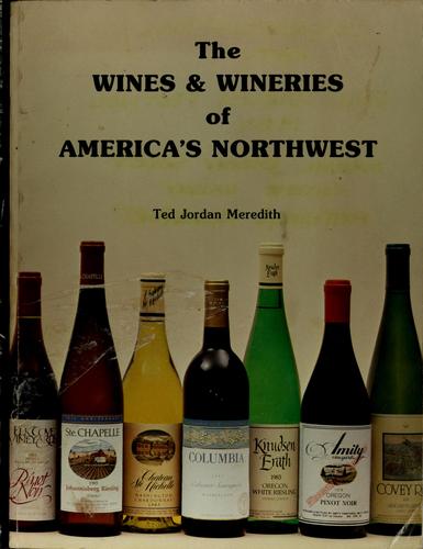 The wines and wineries of America's Northwest : the premium wines of Oregon, Washington, and Idaho /