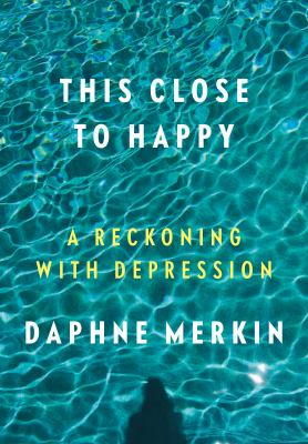 This close to happy : a reckoning with depression /