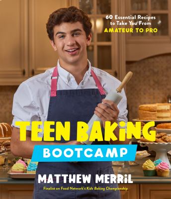 Teen baking bootcamp : 60 essential recipes to take you from amateur to pro /