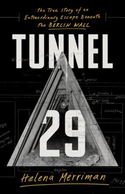 Tunnel 29 : the true story of an extraordinary escape beneath the Berlin Wall /