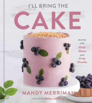 I'll bring the cake : recipes for every season and every occasion /