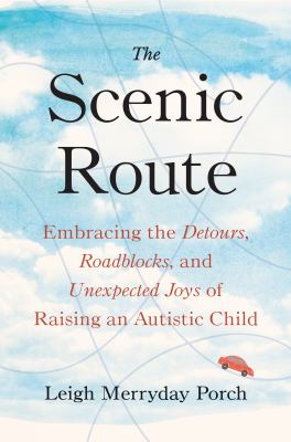The scenic route : embracing the detours, roadblocks, and unexpected joys of raising an autistic child /