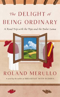 The delight of being ordinary : a road trip with the Pope and the Dalai Lama /