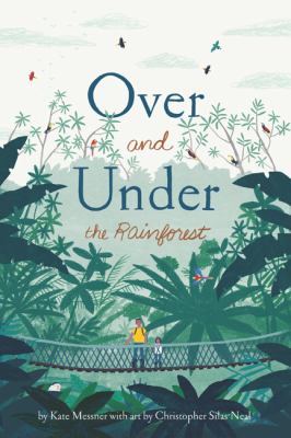 Over and under the rainforest / by Kate Messner ; with art by Christopher Silas Neal.