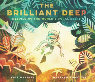 The brilliant deep : rebuilding the world's coral reefs : the story of Ken Nedimyer and the Coral Restoration Foundation /