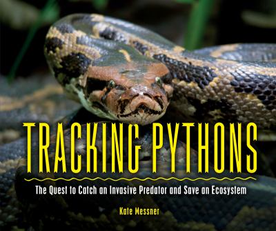 Tracking pythons : the quest to catch an invasive predator and save an ecosystem /