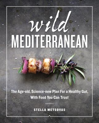 Wild Mediterranean : the age-old, science-new plan for a healthy gut, with food you can trust /