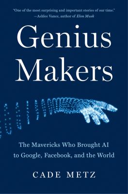 Genius makers : the mavericks who brought AI to Google, Facebook, and the world /