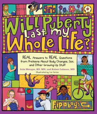 Will puberty last my whole life? : real answers to real questions from preteens about body changes, sex, and other growing-up stuff /