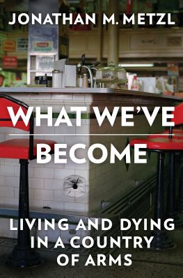 What we've become : living and dying in a country of arms /